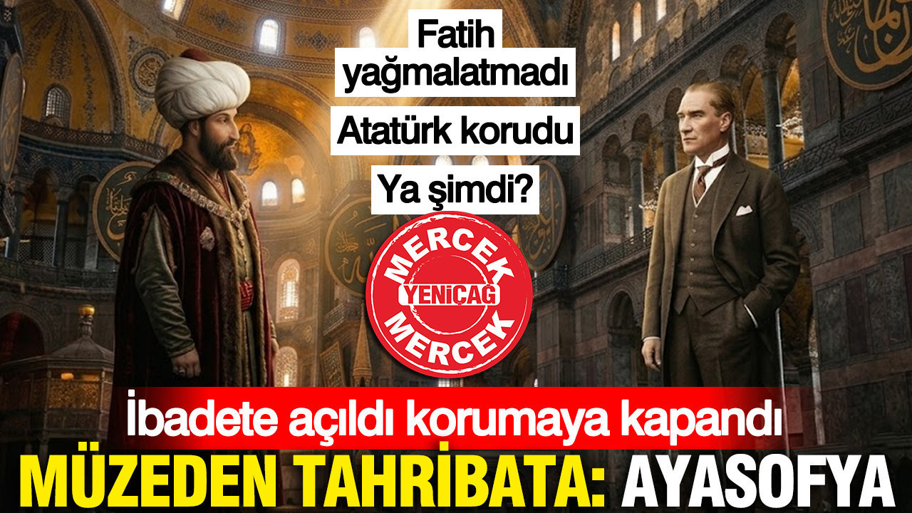 Müzeden tahribata Ayasofya: Fatih yağmalatmadı, Atatürk korudu, ya şimdi?